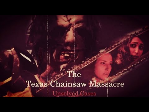 The Texas Chainsaw Massacre - Unsolved Cases